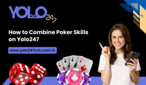 How to Combine Poker Skills on Yolo247